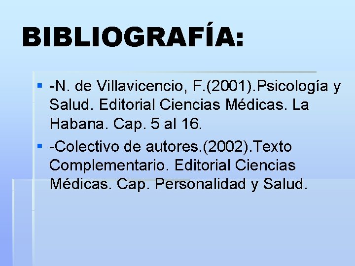 BIBLIOGRAFÍA: § -N. de Villavicencio, F. (2001). Psicología y Salud. Editorial Ciencias Médicas. La