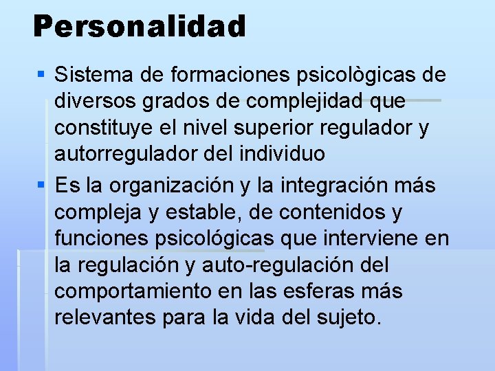 Personalidad § Sistema de formaciones psicològicas de diversos grados de complejidad que constituye el