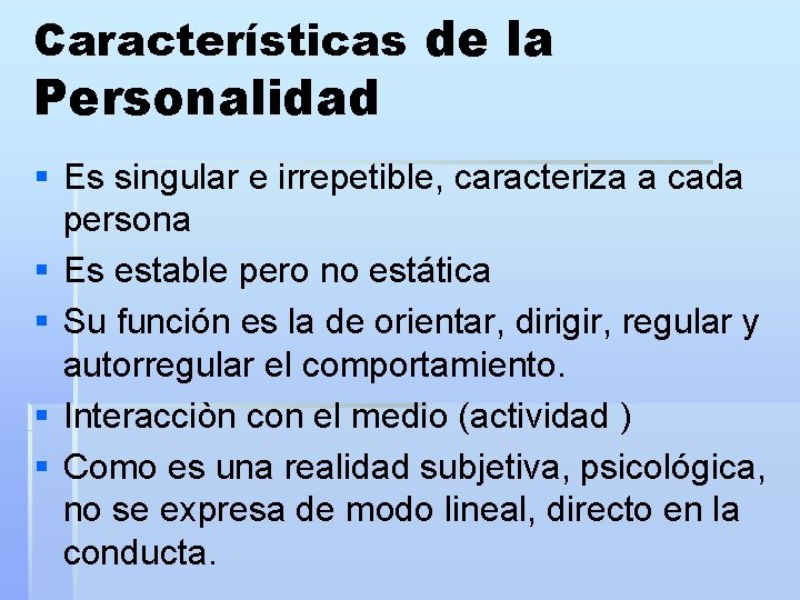 Características de la Personalidad § Es singular e irrepetible, caracteriza a cada persona §