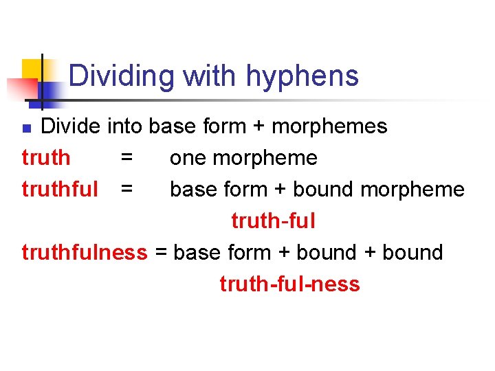 Dividing with hyphens Divide into base form + morphemes truth = one morpheme truthful