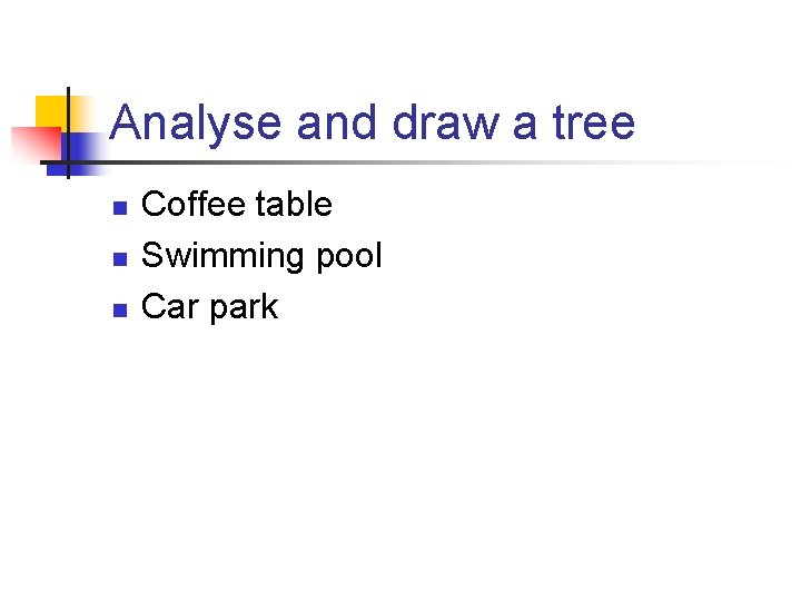 Analyse and draw a tree n n n Coffee table Swimming pool Car park