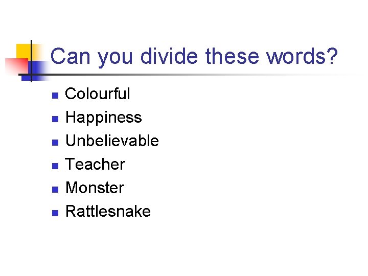 Can you divide these words? n n n Colourful Happiness Unbelievable Teacher Monster Rattlesnake