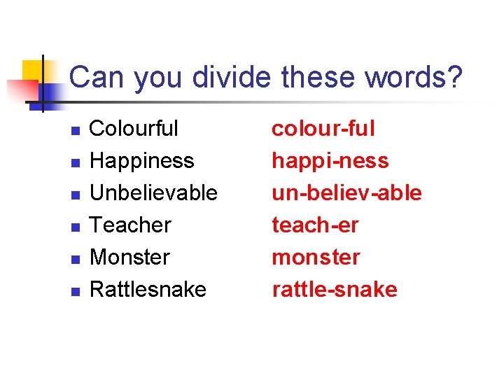 Can you divide these words? n n n Colourful Happiness Unbelievable Teacher Monster Rattlesnake