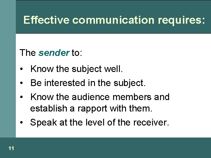 Effective communication requires: The sender to: • Know the subject well. • Be interested