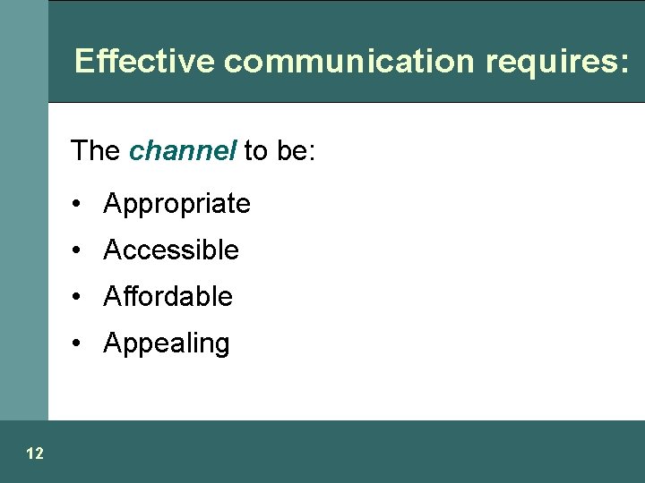 Effective communication requires: The channel to be: • Appropriate • Accessible • Affordable •