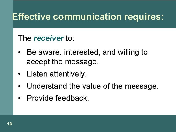 Effective communication requires: The receiver to: • Be aware, interested, and willing to accept