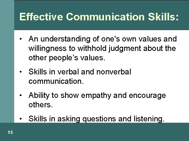 Effective Communication Skills: • An understanding of one's own values and willingness to withhold