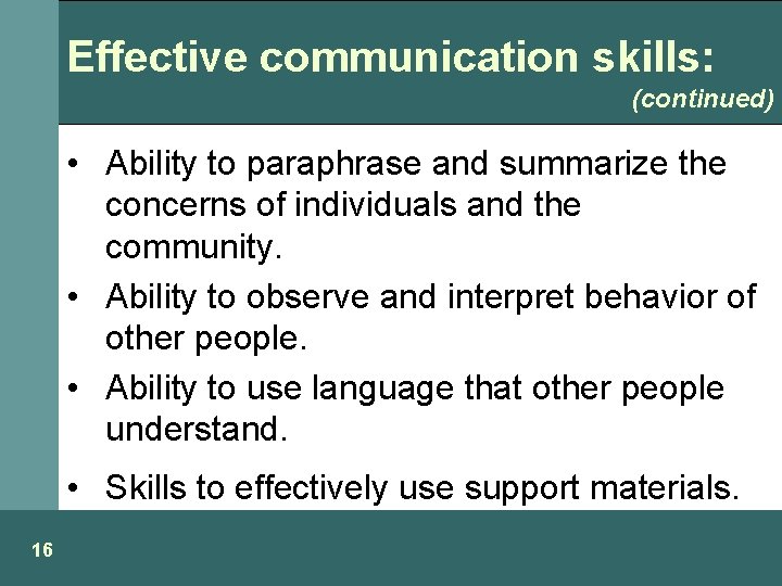 Effective communication skills: (continued) • Ability to paraphrase and summarize the concerns of individuals