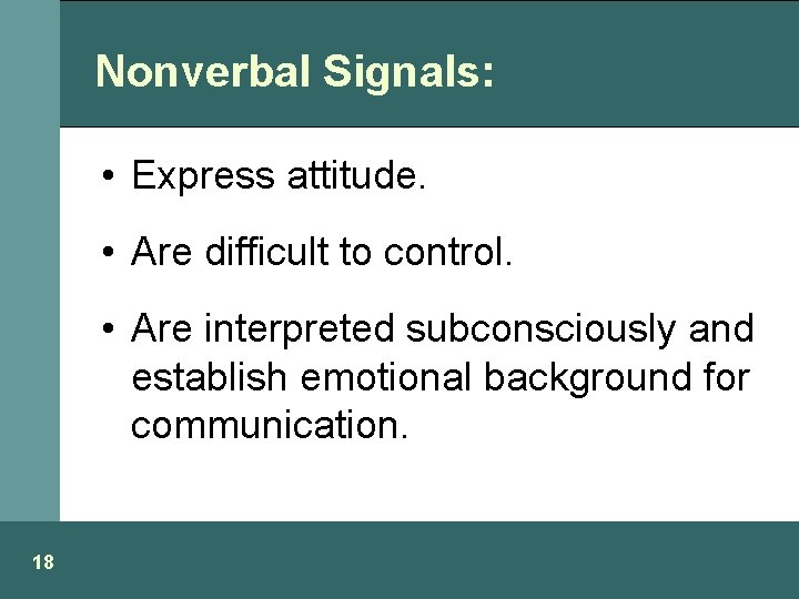 Nonverbal Signals: • Express attitude. • Are difficult to control. • Are interpreted subconsciously