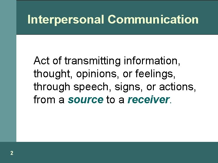 Interpersonal Communication Act of transmitting information, thought, opinions, or feelings, through speech, signs, or