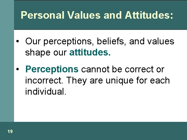Personal Values and Attitudes: • Our perceptions, beliefs, and values shape our attitudes. •