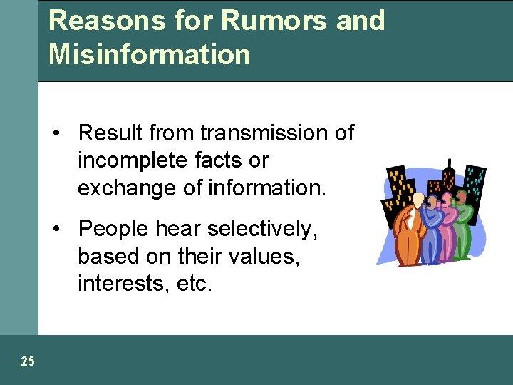 Reasons for Rumors and Misinformation • Result from transmission of incomplete facts or exchange