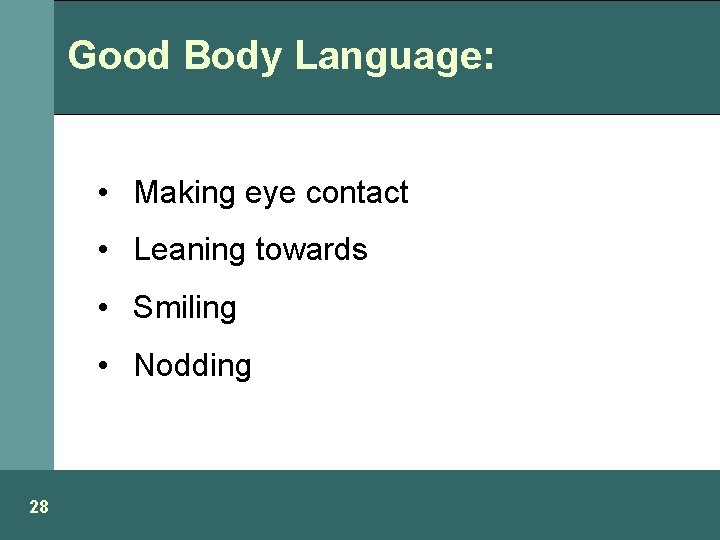 Good Body Language: • Making eye contact • Leaning towards • Smiling • Nodding