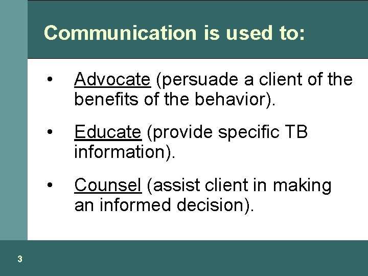 Communication is used to: 3 • Advocate (persuade a client of the benefits of