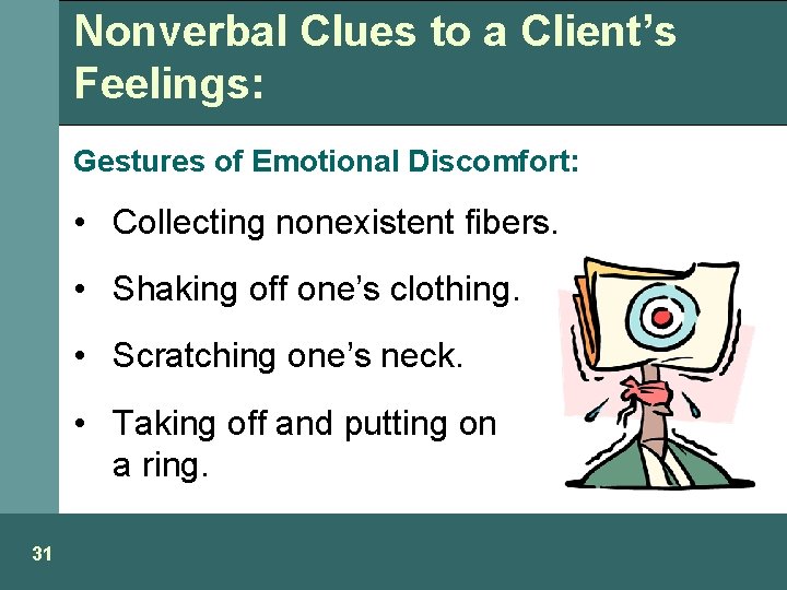 Nonverbal Clues to a Client’s Feelings: Gestures of Emotional Discomfort: • Collecting nonexistent fibers.