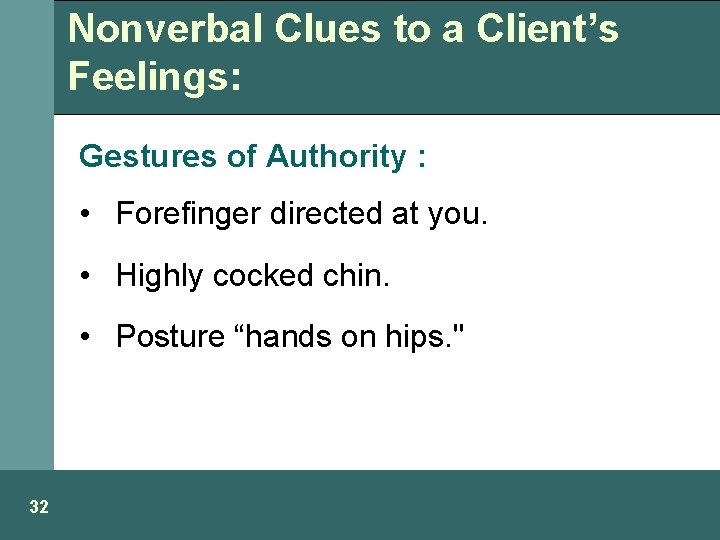 Nonverbal Clues to a Client’s Feelings: Gestures of Authority : • Forefinger directed at