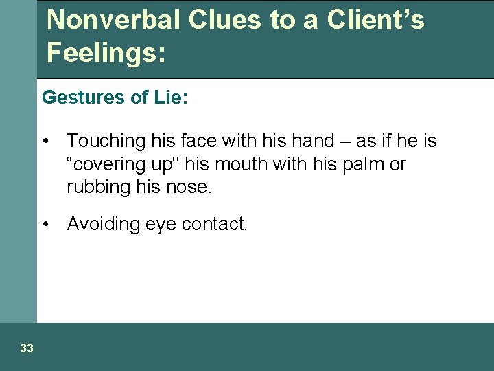 Nonverbal Clues to a Client’s Feelings: Gestures of Lie: • Touching his face with