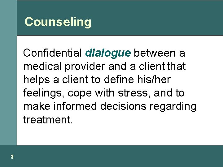 Counseling Confidential dialogue between a medical provider and a client that helps a client