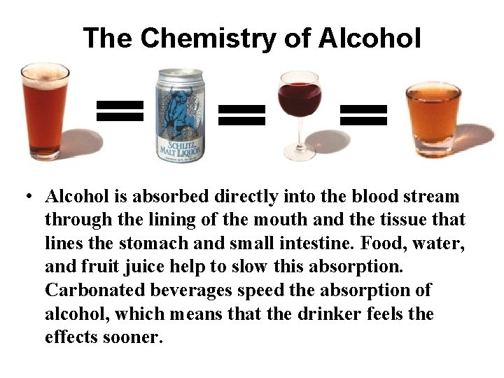 The Chemistry of Alcohol • Alcohol is absorbed directly into the blood stream through
