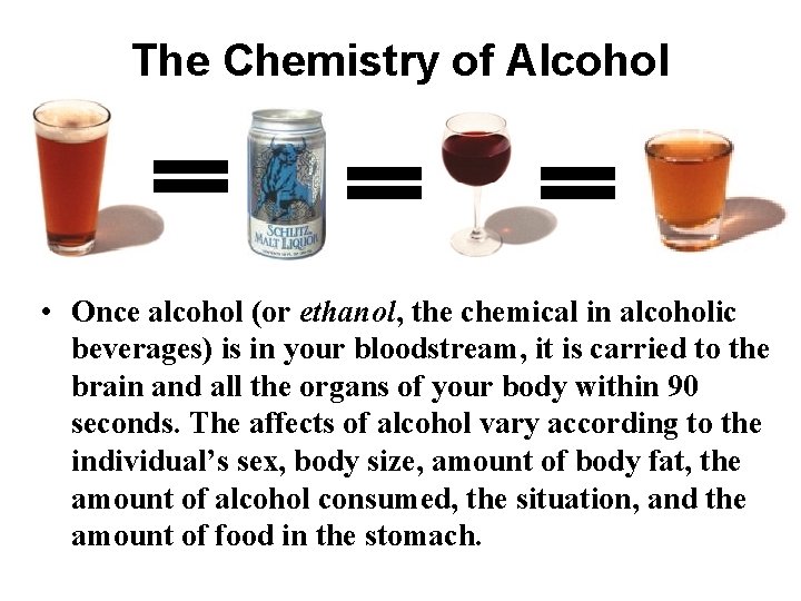 The Chemistry of Alcohol • Once alcohol (or ethanol, the chemical in alcoholic beverages)