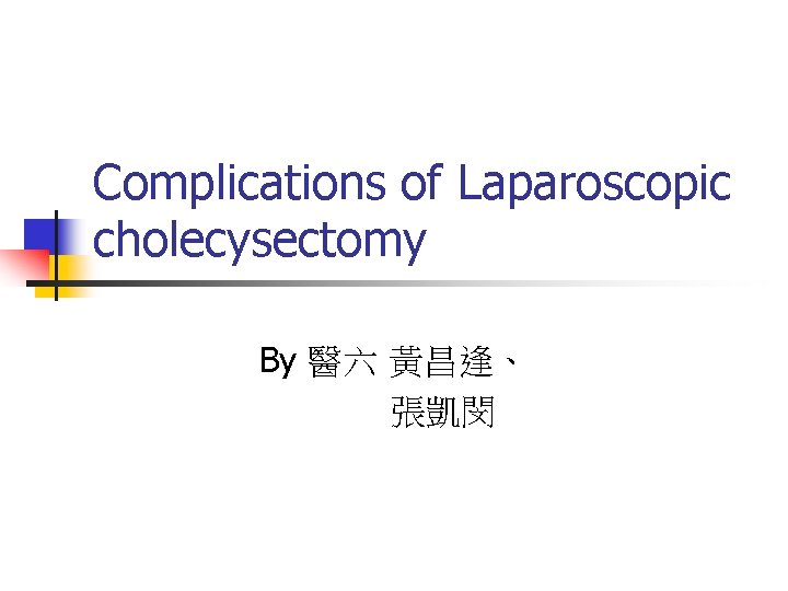 Complications of Laparoscopic cholecysectomy By 醫六 黃昌逢、 張凱閔 