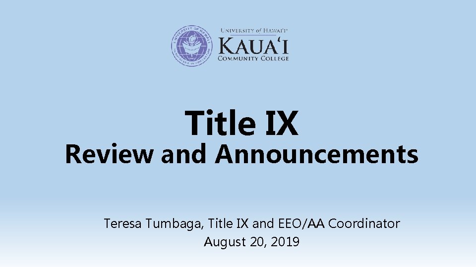 Title IX Review and Announcements Teresa Tumbaga, Title IX and EEO/AA Coordinator August 20,