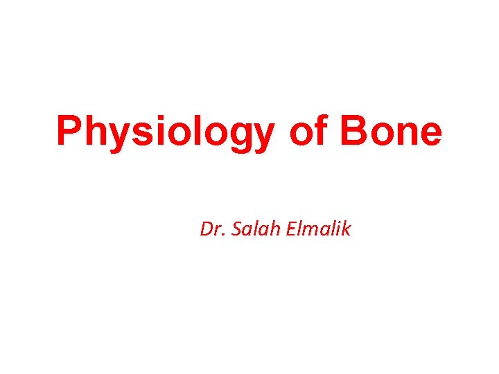 Physiology of Bone Dr. Salah Elmalik Physiology Department, KSU 