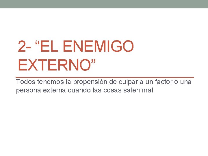 2 - “EL ENEMIGO EXTERNO” Todos tenemos la propensión de culpar a un factor