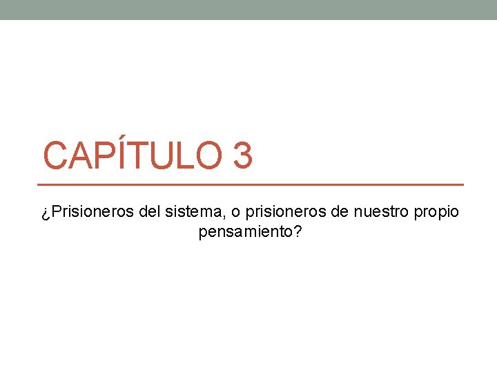 CAPÍTULO 3 ¿Prisioneros del sistema, o prisioneros de nuestro propio pensamiento? 