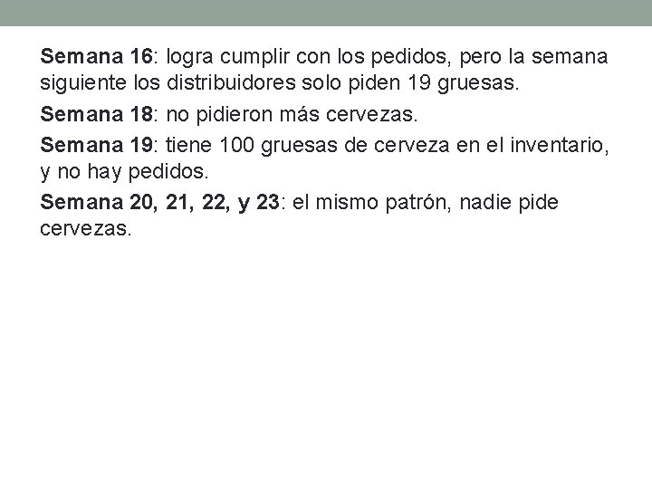 Semana 16: logra cumplir con los pedidos, pero la semana siguiente los distribuidores solo