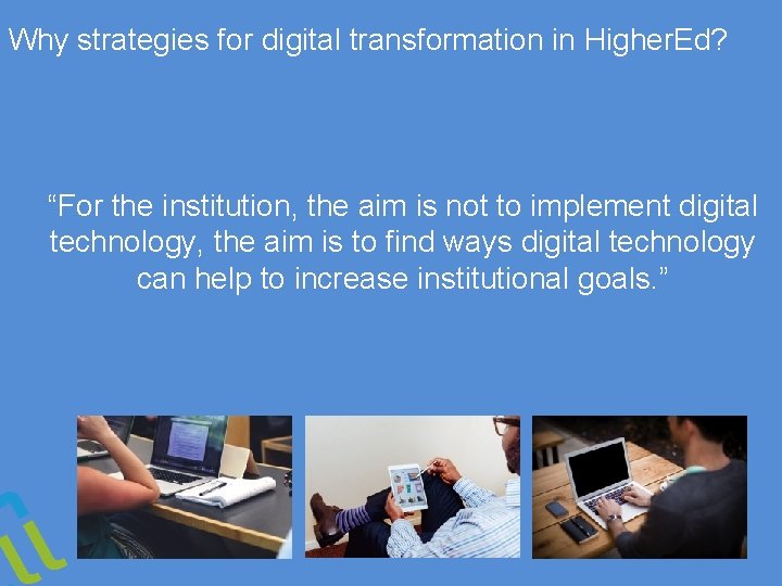 Why strategies for digital transformation in Higher. Ed? “For the institution, the aim is