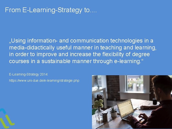 From E-Learning-Strategy to. . „Using information- and communication technologies in a media-didactically useful manner