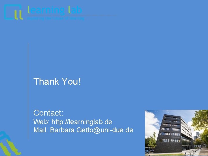 Thank You! Contact: Web: http: //learninglab. de Mail: Barbara. Getto@uni-due. de 