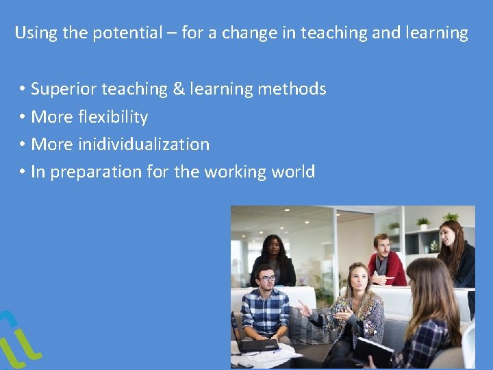 Using the potential – for a change in teaching and learning • Superior teaching