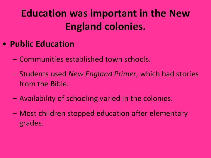 Education was important in the New England colonies. • Public Education – Communities established