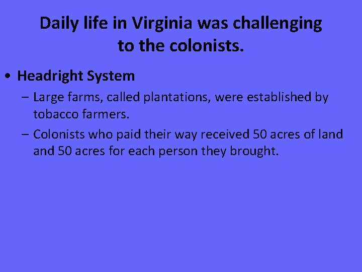 Daily life in Virginia was challenging to the colonists. • Headright System – Large