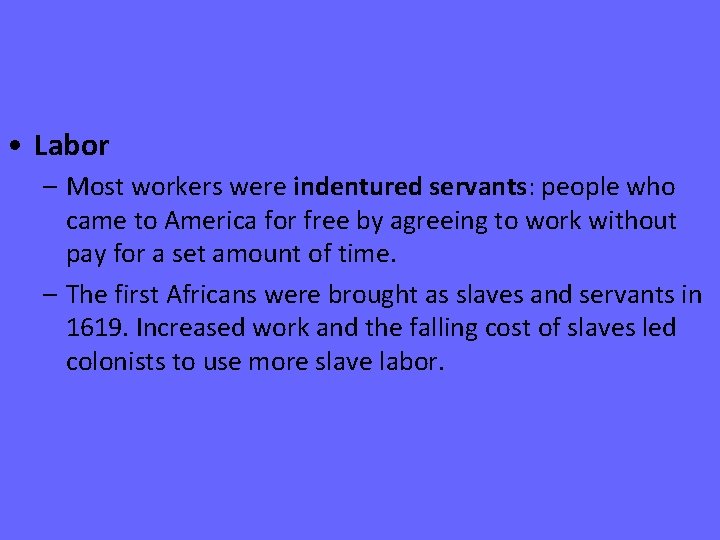  • Labor – Most workers were indentured servants: people who came to America