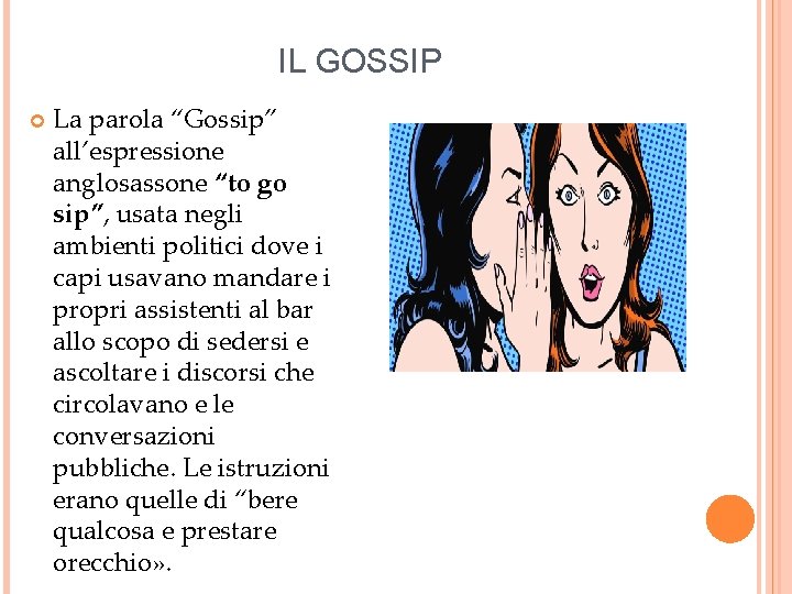 IL GOSSIP La parola “Gossip” all’espressione anglosassone “to go sip”, usata negli ambienti politici
