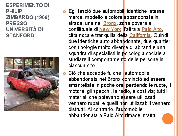 ESPERIMENTO DI PHILIP ZIMBARDO (1969) PRESSO UNIVERSITÀ DI STANFORD Egli lasciò due automobili identiche,