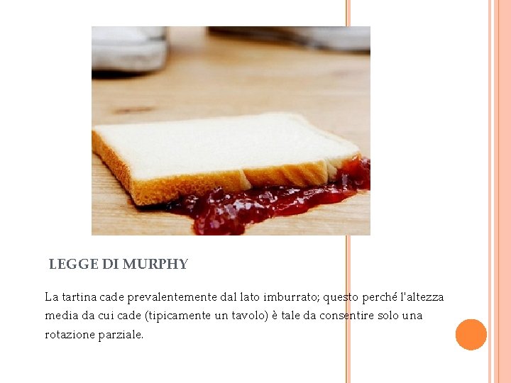 LEGGE DI MURPHY La tartina cade prevalentemente dal lato imburrato; questo perché l'altezza media