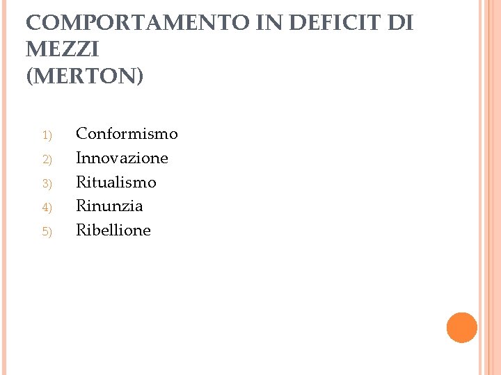 COMPORTAMENTO IN DEFICIT DI MEZZI (MERTON) 1) 2) 3) 4) 5) Conformismo Innovazione Ritualismo