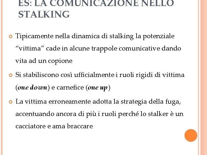 ES: LA COMUNICAZIONE NELLO STALKING Tipicamente nella dinamica di stalking la potenziale “vittima” cade