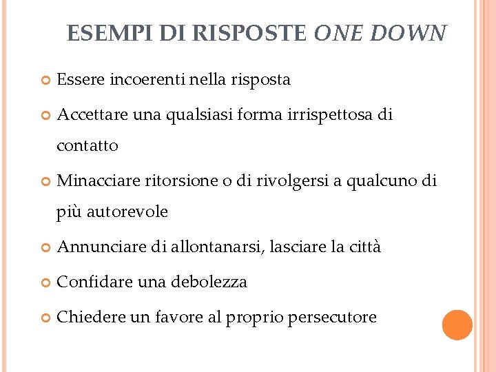 ESEMPI DI RISPOSTE ONE DOWN Essere incoerenti nella risposta Accettare una qualsiasi forma irrispettosa