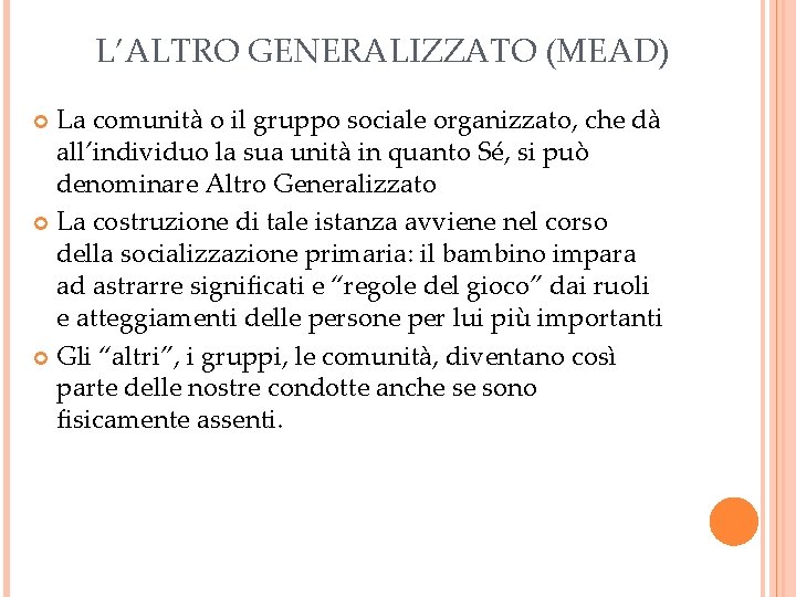 L’ALTRO GENERALIZZATO (MEAD) La comunità o il gruppo sociale organizzato, che dà all’individuo la