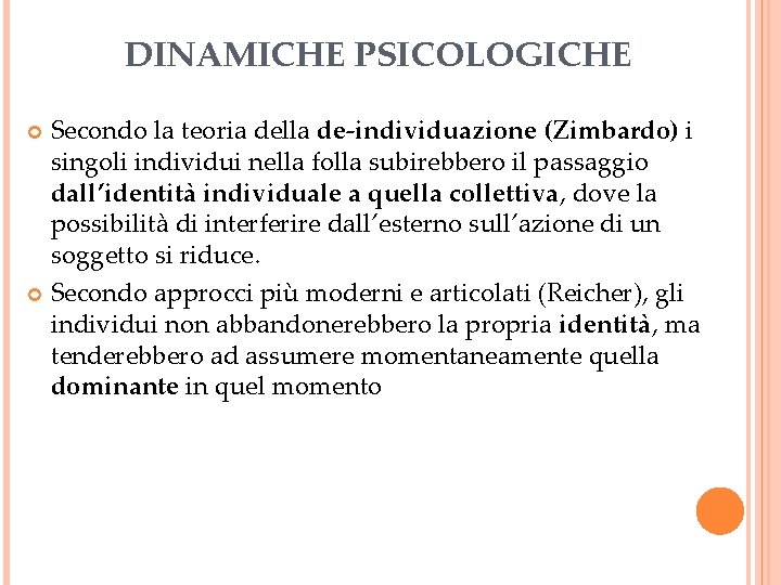 DINAMICHE PSICOLOGICHE Secondo la teoria della de-individuazione (Zimbardo) i singoli individui nella folla subirebbero