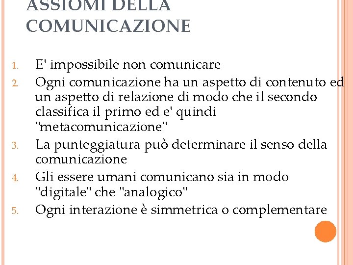 ASSIOMI DELLA COMUNICAZIONE 1. 2. 3. 4. 5. E' impossibile non comunicare Ogni comunicazione