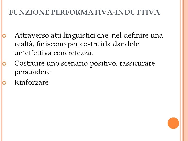 FUNZIONE PERFORMATIVA-INDUTTIVA Attraverso atti linguistici che, nel definire una realtà, finiscono per costruirla dandole