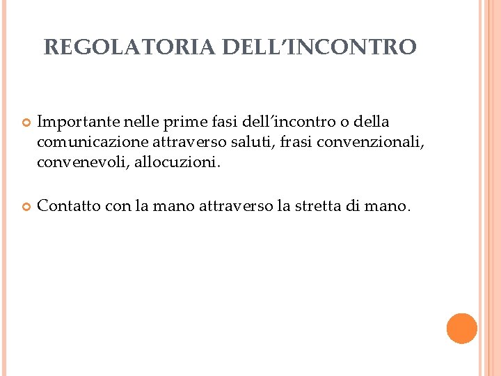 REGOLATORIA DELL’INCONTRO Importante nelle prime fasi dell’incontro o della comunicazione attraverso saluti, frasi convenzionali,