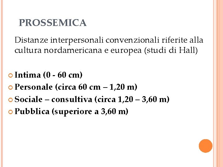 PROSSEMICA Distanze interpersonali convenzionali riferite alla cultura nordamericana e europea (studi di Hall) Intima