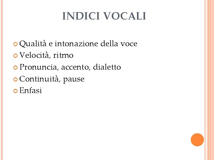 INDICI VOCALI Qualità e intonazione della voce Velocità, ritmo Pronuncia, accento, dialetto Continuità, pause